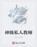 小说：神级私人教师，作者：么幺小丑