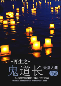 小说：再生之鬼道长，作者：天堂之鑫