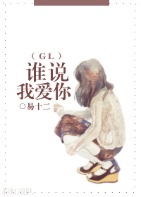 小说：谁说我爱你gl，作者：易十二