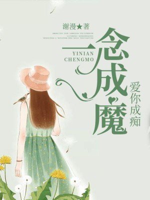 小说：一念成魔，爱你成痴，作者：谢漫