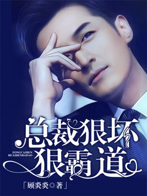 小说：总裁狠坏狠霸道，作者：顾炎炎