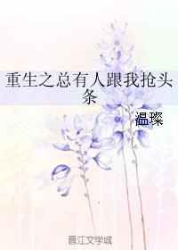 小说：重生之总有人跟我抢头条，作者：温璨