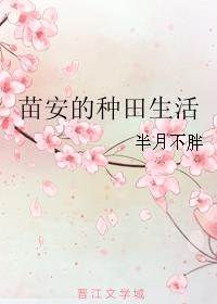 小说：苗安的种田生活，作者：半月不胖