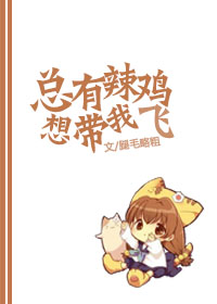 小说：总有辣鸡想带我飞，作者：腿毛略粗