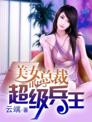 小说：美女总裁的超级兵王，作者：云端