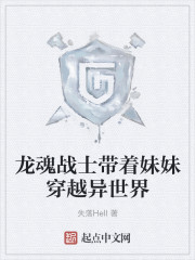 小说：龙魂战士带着妹妹穿越异世界，作者：失落Hell