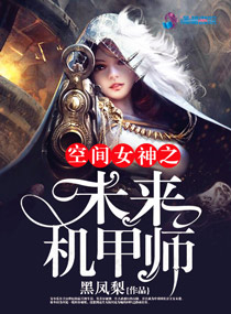 小说：空间女神之未来机甲师，作者：黑凤梨