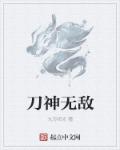 小说：刀神无敌，作者：九万阳光