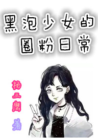 小说：韩娱之黑泡少女的圈粉日常，作者：杨三么