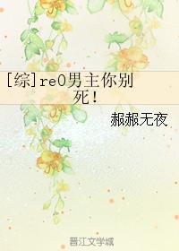 小说：[综]re0男主你别死！，作者：赧赧无夜