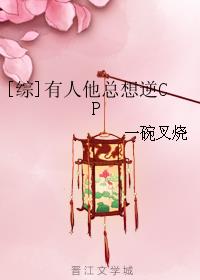 小说：[综]有人他总想逆CP，作者：一碗叉烧