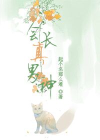 小说：会长真男神，作者：起个名那么难