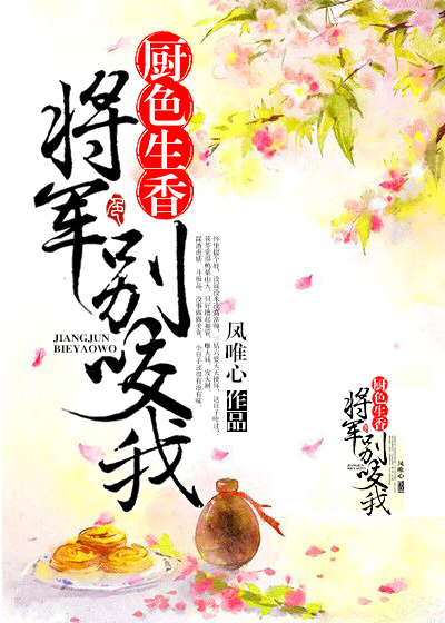 小说：厨色生香，将军别咬我，作者：凤唯心