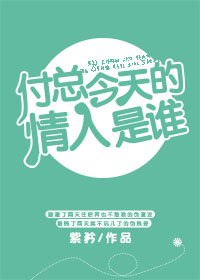 小说：付总今天的情人是谁，作者：紫矜