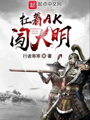 小说：扛着AK闯大明，作者：行者寒寒