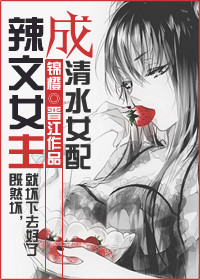小说：恶毒女成清水女配，作者：锦橙