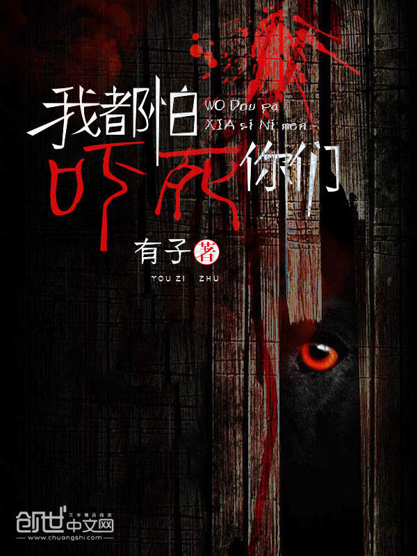 小说：我都怕吓死你们，作者：有子