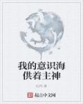 小说：我的意识海供着主神，作者：纪丙