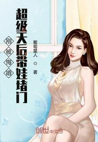 小说：刚被悔婚超级天后带娃堵门，作者：葡萄星人