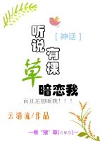 小说：听说有棵草暗恋我[神话]，作者：云清流