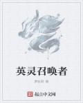 小说：英灵召唤者，作者：萧斩歌