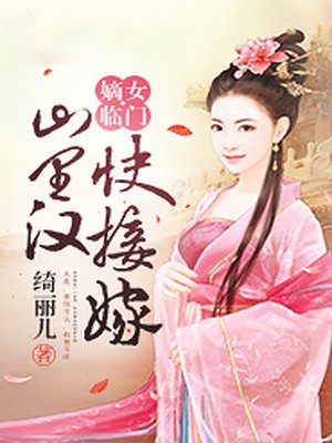 小说：嫡女临门：山里汉，快接嫁，作者：绮丽儿