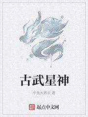 小说：古武星神，作者：牛头大酋长