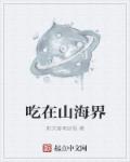 小说：吃在山海界，作者：斯文客南宫恨