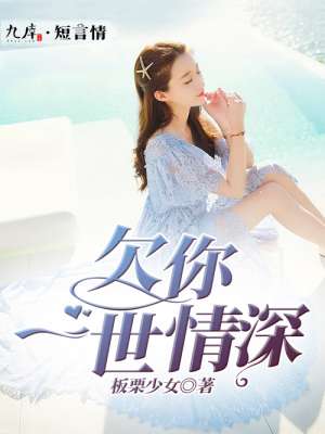 小说：欠你一世情深，作者：板栗少女