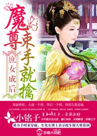 小说：庶女成后，魔尊束手就擒，作者：小铭子