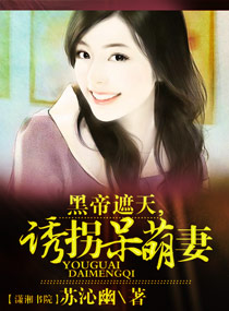 小说：黑帝遮天,诱拐呆萌妻，作者：苏沁幽