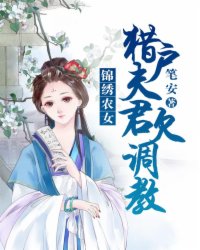 小说：锦绣农女：猎户夫君欠调教，作者：笔安