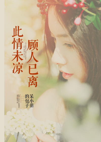 小说：此情未凉顾人已离，作者：呆小萌的包子