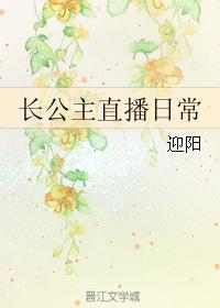 小说：长公主直播日常，作者：迎阳