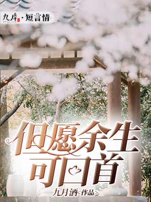 小说：但愿余生可回首，作者：九月酒