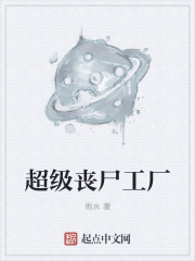 小说：超级丧尸工厂，作者：雨水