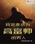 小说：我是要成为高富帅的男人，作者：淹死的太阳