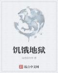 小说：饥饿地狱，作者：抽雪茄的鱼