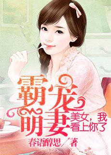 小说：霸宠萌妻：美女我看上你了，作者：春语醇思