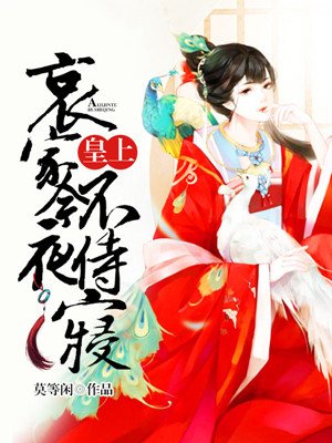 小说：皇上，哀家今夜不侍寝，作者：莫等闲