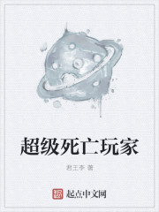 小说：超级死亡玩家，作者：君王李