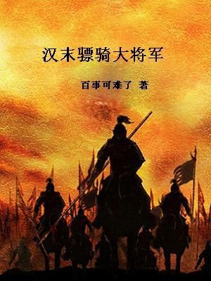 小说：汉末骠骑大将军，作者：百事可难了