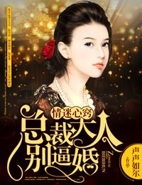 小说：情迷心窍，总裁大人别逼婚！，作者：声声如尔