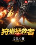 小说：狩猎拯救者，作者：目黑