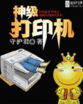 小说：神级打印机，作者：守护君