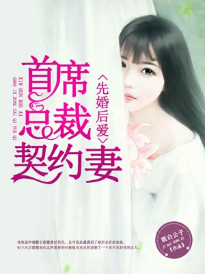 小说：先婚后爱：首席总裁契约妻，作者：既白公子