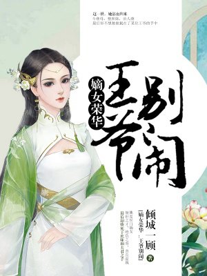小说：嫡女荣华：王爷，别闹，作者：倾城一顾