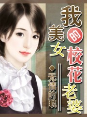 小说：我的美女校花老婆，作者：无情的眼