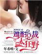 小说：难耐总裁太狂野，作者：年希唯