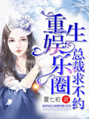 小说：重生娱乐圈：总裁求不约，作者：夏七初